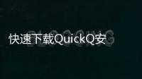 快速下载QuickQ安卓版，畅享无限精彩！